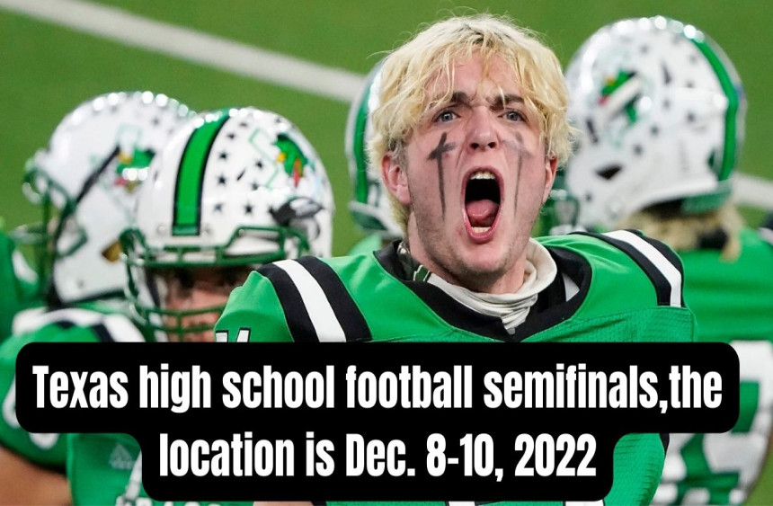 Texas high school football semifinals, the location is Dec. 8-10, 2022